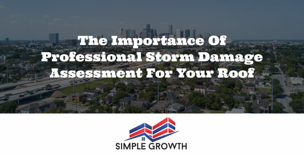 The Importance of Professional Storm Damage Assessment for Your Roof