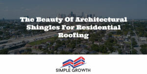 The Beauty of Architectural Shingles for Residential Roofing