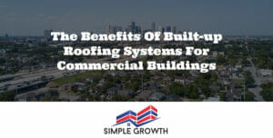The Benefits of Built-Up Roofing Systems for Commercial Buildings