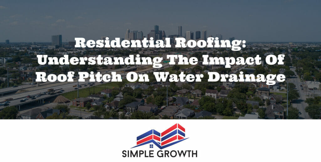 Residential Roofing: Understanding the Impact of Roof Pitch on Water Drainage