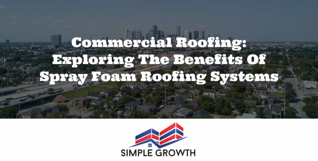Commercial Roofing: Exploring the Benefits of Spray Foam Roofing Systems
